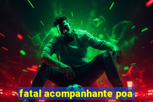 fatal acompanhante poa